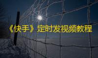 《快手》定时发视频教程